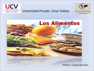 Universidad Privada  César Vallejo Martha E. Burgos Gonzales Los Alimentos 