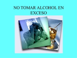 NO TOMAR ALCOHOL EN EXCESO