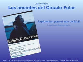 Julio Medem Los amantes del Círculo Polar Explotación para el aula de E/LE © José Ramón Rodríguez Martín CLIC  |  VI Encue...