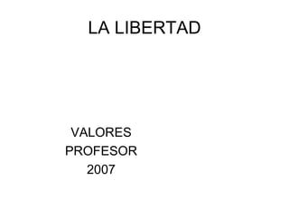 LA LIBERTAD VALORES PROFESOR 2007 