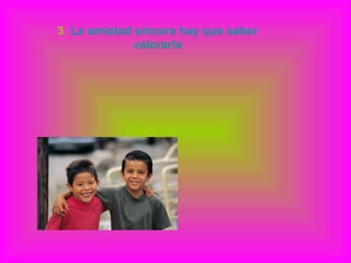 3  La amistad sincera hay que saber valorarla 
