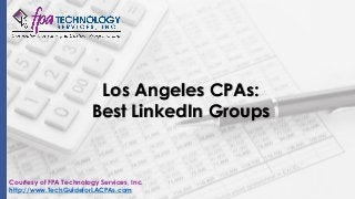 Los Angeles CPAs:
Best LinkedIn Groups
Courtesy of FPA Technology Services, Inc.
http://www.TechGuideforLACPAs.com
 