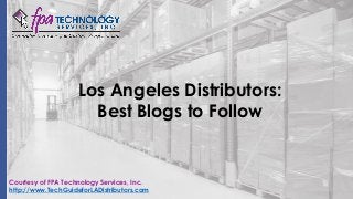 Los Angeles Distributors:
Best Blogs to Follow
Courtesy of FPA Technology Services, Inc.
http://www.TechGuideforLADistributors.com
 