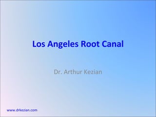 Los Angeles Root Canal Dr. Arthur Kezian www.drkezian.com 