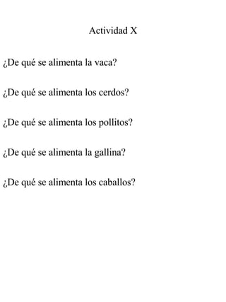 Actividad X ¿De qué se alimenta la vaca? ¿De qué se alimenta los cerdos? ¿De qué se alimenta los pollitos? ¿De qué se alimenta la gallina? ¿De qué se alimenta los caballos? 