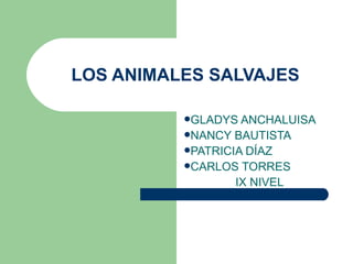 LOS ANIMALES SALVAJES ,[object Object],[object Object],[object Object],[object Object],[object Object]