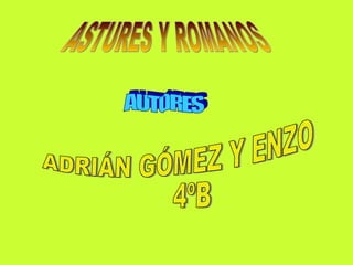 ASTURES Y ROMANOS AUTORES ADRIÁN GÓMEZ Y ENZO 4ºB 