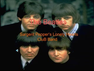 The  Beatles y  Sargent Pepper’s Lonely Hearts CluB Band 