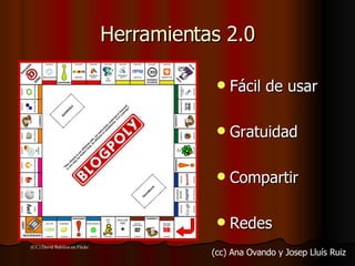 Herramientas 2.0 Fácil de usar Gratuidad Compartir Redes (CC) David Babilon en Flickr (cc) Ana Ovando y Josep Lluís Ruiz 