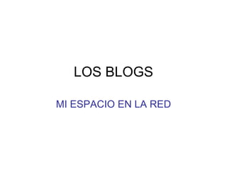 LOS BLOGS MI ESPACIO EN LA RED 