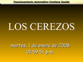LOS CEREZOS Funcionamiento Automático Contiene Sonido viernes, 29 de mayo de 2009 07:27:03 a.m. RAMQÚ ® PRODUCCIONES 