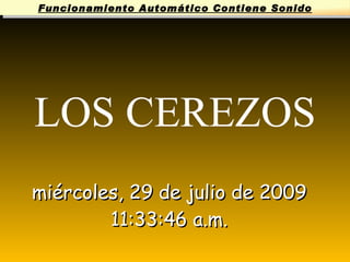 LOS CEREZOS Funcionamiento Automático Contiene Sonido martes, 26 de mayo de 2009 06:14:33 a.m. RAMQÚ ® PRODUCCIONES 