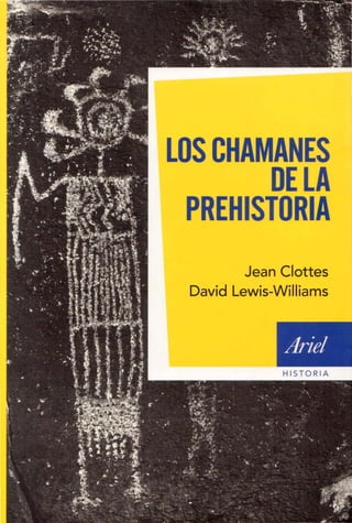 LOS CHAMANES
DELA
PREHISTORIA
Jean Clottes
David Lewis-Williams
Ariel
 