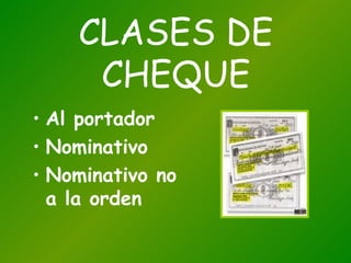 CLASES DE CHEQUE Al portador Nominativo Nominativo no a la orden 