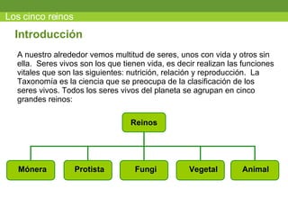 Los cinco reinos A nuestro alrededor vemos multitud de seres, unos con vida y otros sin ella.  Seres vivos son los que tie...