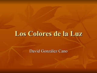 Los Colores de la Luz David González Cano 