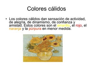 Colores cálidos Los colores cálidos dan sensación de actividad, de alegría, de dinamismo, de confianza y amistad. Estos colores son el  amarillo , el  rojo , el  naranja  y la  púrpura  en menor medida.  