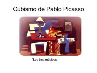 Cubismo de Pablo Picasso “ Los tres músicos .” 