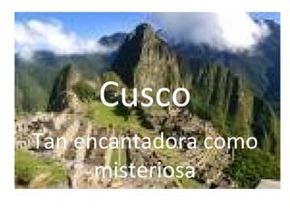 Cusco Tan encantadora  como   misteriosa 
