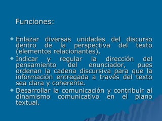 <ul><li>Enlazar diversas unidades del discurso dentro de la perspectiva del texto (elementos relacionantes).  </li></ul><u...