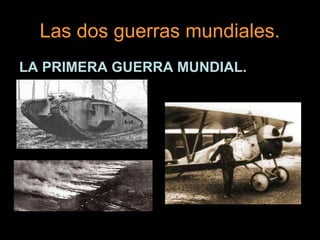 Las dos guerras mundiales.
LA PRIMERA GUERRA MUNDIAL.
 