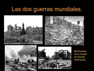 Las dos guerras mundiales.
Bombardeo
de la ciudad
de Dresde
(Alemania).
 