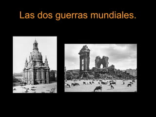 Las dos guerras mundiales.
 