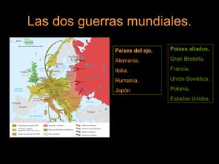 Las dos guerras mundiales.
Países del eje.
Alemania.
Italia.
Rumanía.
Japón.
Países aliados.
Gran Bretaña.
Francia.
Unión Soviética.
Polonia.
Estados Unidos.
 