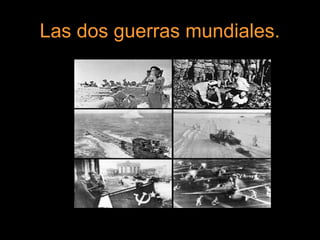 Las dos guerras mundiales.
 