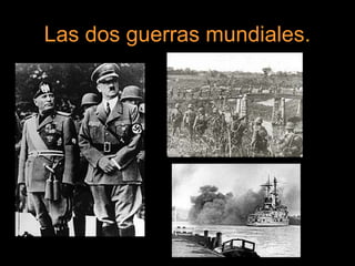 Las dos guerras mundiales.
 