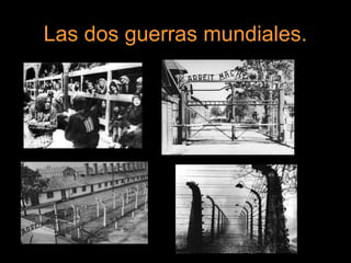 Las dos guerras mundiales.
 