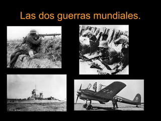 Las dos guerras mundiales.
 