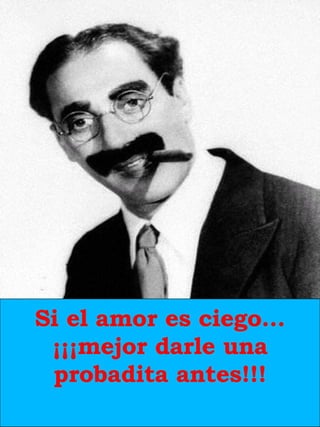 Si el amor es ciego… ¡¡¡mejor darle una probadita antes!!! 