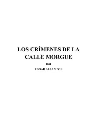 LOS CRÍMENES DE LA
CALLE MORGUE
1841
EDGAR ALLAN POE
 
