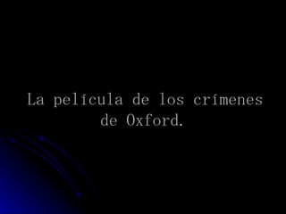 La película de los crímenes de Oxford. 