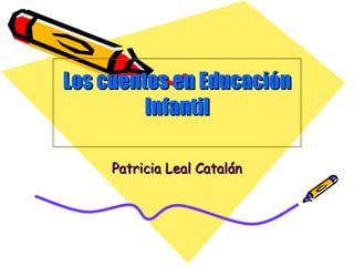 Los cuentos en Educación Infantil Patricia Leal Catalán 