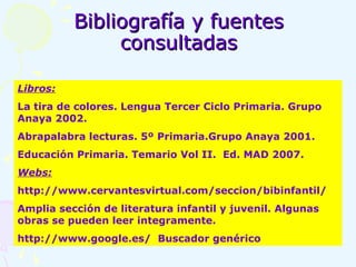 Bibliografía y fuentesBibliografía y fuentes
consultadasconsultadas
www.elhuevodechocolate.com Recursos para niños,
cuento...