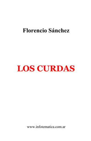 Florencio Sánchez




LOS CURDAS




 www.infotematica.com.ar
 