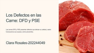Los Defectos en las
Carne: DFD y PSE
Las carnes DFD y PSE presentan defectos que afectan su calidad y sabor.
Conozcamos sus causas y cómo prevenirlos.
Clara Rosales-202244049
 