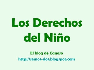 Los Derechos del Niño El blog de Canoso http ://semos-dos.blogspot.com 