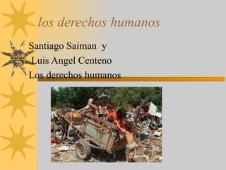los derechos humanos Santiago Saiman  y Luis Angel Centeno  Los derechos humanos 