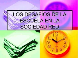 LOS DESAFÍOS DE LA ESCUELA EN LA SOCIEDAD RED 
