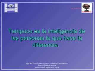 Tampoco es la inteligencia de las personas la que hace la diferencia.   