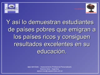 Y así lo demuestran estudiantes de países pobres que emigran a los países ricos y consiguen resultados excelentes en su educación. 