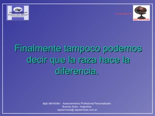 Finalmente tampoco podemos decir que la raza hace la diferencia.   
