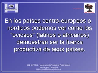 En los países centro-europeos o nórdicos podemos ver cómo los “ociosos” (latinos o africanos) demuestran ser la fuerza productiva de esos países. 