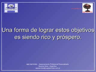 Una forma de lograr estos objetivos es siendo rico y próspero. 