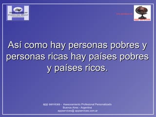 Así como hay personas pobres y personas ricas hay países pobres y países ricos. 