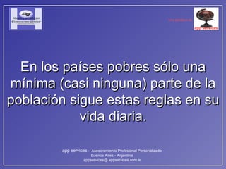 En los países pobres sólo una mínima (casi ninguna) parte de la población sigue estas reglas en su vida diaria. 