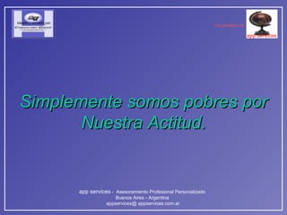 Simplemente somos pobres por Nuestra Actitud. 